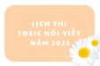 LỊCH THI TOEIC NÓI VIẾT NĂM 2025